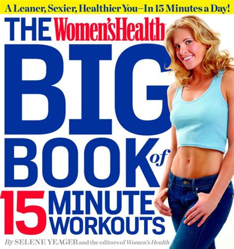 The Women S Health Big Book Of 15 Minute Workouts A Leaner Sexier Healthier You In 15