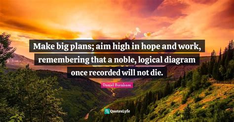 Make Big Plans Aim High In Hope And Work Remembering That A Noble L