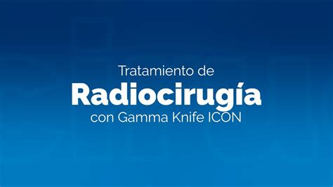 Tratamiento De Radiocirugía Con Gamma Knife Icon Cic Youtube