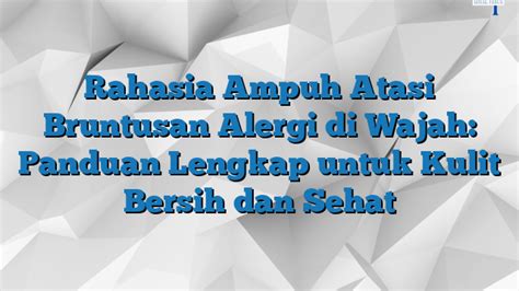 Rahasia Ampuh Atasi Bruntusan Alergi Di Wajah Panduan Lengkap Untuk