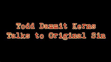 Todd Dammit Kerns Talk To ORIGINAL SIN YouTube