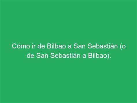 Cómo ir de Bilbao a San Sebastián o de San Sebastián a Bilbao