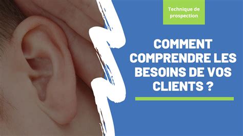 10 Conseils Pour Vraiment Comprendre Les Besoins De Vos Clients