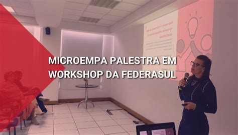 Microempa Microempa Palestra Em Workshop Da Federasul