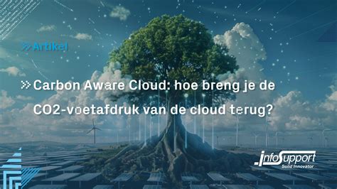 Carbon Aware Cloud Hoe Breng Je De CO2 Voetafdruk Van De Cloud Terug