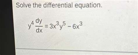 Solved Solve The Differential Equation Y4dydx 3x3y5 6x3