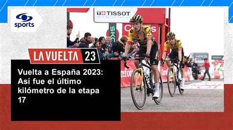 Así Fue El último Kilómetro De La Etapa 17 Vuelta A España 2023 Youtube