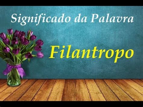 O Que Significa Filantropa - Significado da palavra Filantropo - YouTube