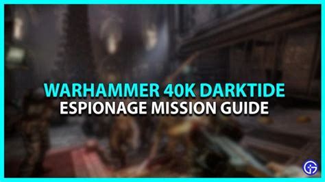 Warhammer 40k Darktide Complete Espionage Mission Guide