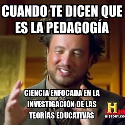 Meme Ancient Aliens Cuando Te Dicen Que Es La Pedagog A Ciencia