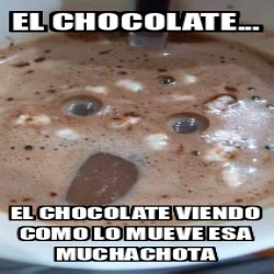 Meme Personalizado El Chocolate El Chocolate Viendo Como Lo Mueve