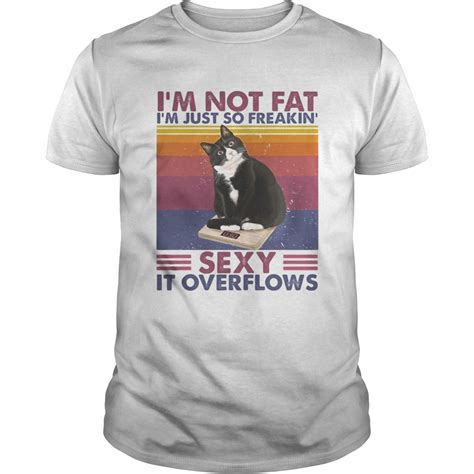 Im Not Fat Im Just So Freakin Sexy It Overflows Tuxedo Cat Vintage