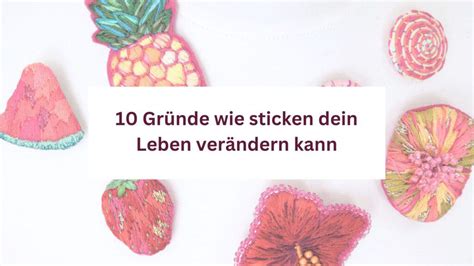 Gr Nde Wie Sticken Dein Leben Ver Ndern Kann Schoenedingemacherei