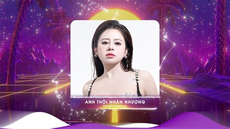 Anh Thôi Nhân Nhượng Remix Hot Tiktok BXH Nhạc Trẻ Remix Hay Nhất Hiện Nay Lk Dunghoangpham