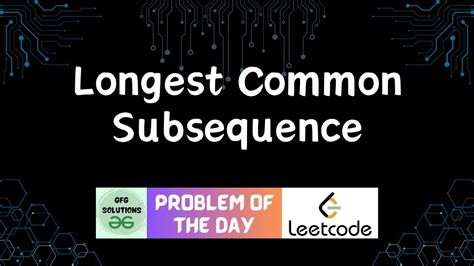 Longest Common Subsequence Leetcode Potd Gfg Solutions