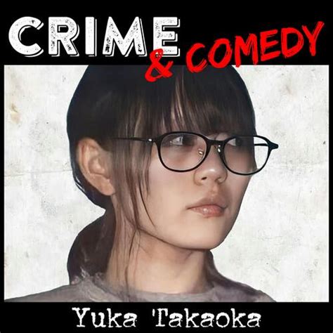 Yuka Takaoka The Real Life Yandere From Crime Comedy Listen