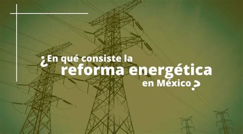 🥇 ¿qué Es La Reforma Energética 【2024】