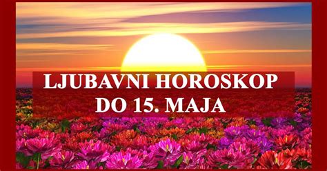 LJUBAVNI HOROSKOP DO 15 MAJA