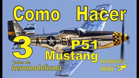 Como Construir Un Aeromodelo Mustang P Capitulo De Youtube