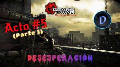 GEARS OF WAR Ultimate Edition ACTO 5 DESESPERACIÓN PARTE 1