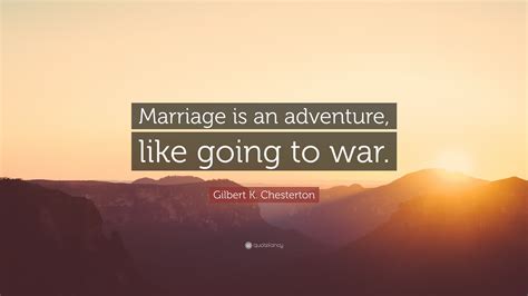 Gilbert K Chesterton Quote Marriage Is An Adventure Like Going To War