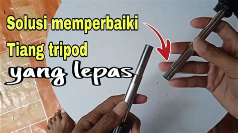 Solusi Cara Memperbaiki Tiang Tripod Yang Lepas YouTube