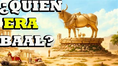 QUIÉN ERA BAAL Y POR QUÉ EL CULTO A BAAL FUE UNA LUCHA PARA LOS