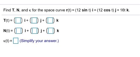 Solved Find T N And K For The Space Curve R T 12 Sin