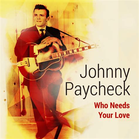 Johnny Paycheck Who Needs Your Love Lyrics And Tracklist Genius