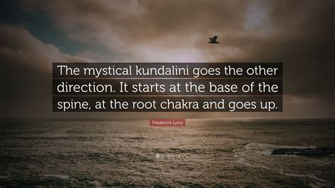 Frederick Lenz Quote The Mystical Kundalini Goes The Other Direction