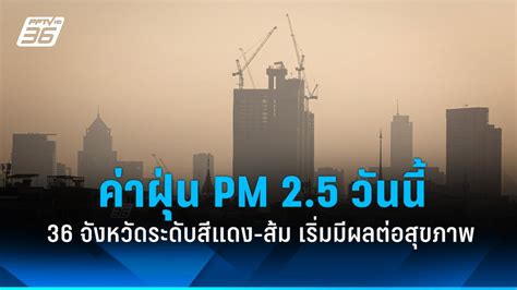 ค่าฝุ่น Pm 25 วันนี้ 36 จังหวัดระดับสีแดง ส้ม เริ่มมีผลต่อสุขภาพ