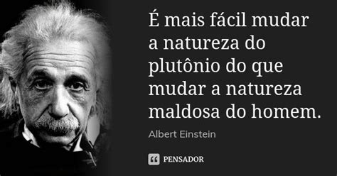 É mais fácil mudar a natureza do Albert Einstein Pensador