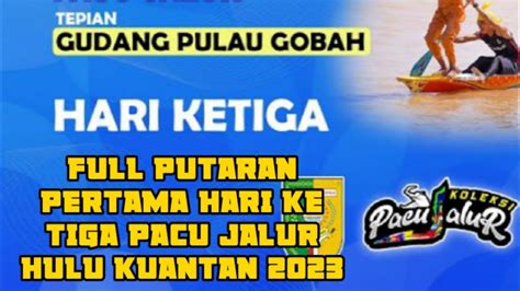 Full PUTARAN PERTAMA HARI KE 3 PACU JALUR KEC HULU KUANTAN TEPIAN