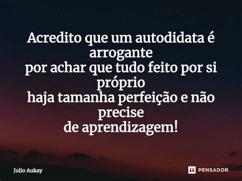 ⁠acredito Que Um Autodidata é Julio Aukay Pensador