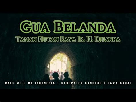 Berani Masuk Gua Belanda Jelajah Tahura Ir H Djuanda Bandung