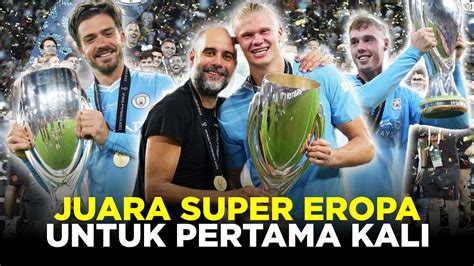 Kronologi Man City Juara Piala Super Eropa Pertama Langsung Panen Rekor