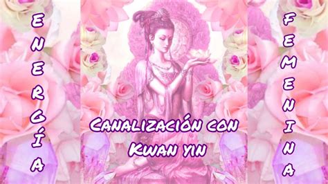 Activaci N Para Sanar La Energ A Femenina Canalizaci N Con Kwan Yin