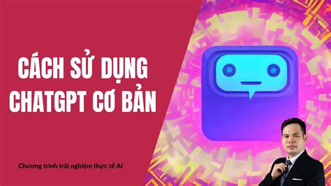 Hướng Dẫn Sử Dụng ChatGPT Cơ Bản Chi Tiết Từng Bước Hướng Dẫn Sử