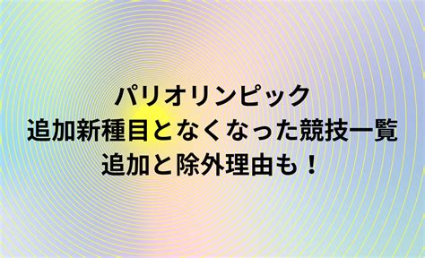 ﾊﾟﾘｵﾘﾝﾋﾟｯｸの追加新種目となくなった競技一覧追加と除外理由も キニナルを探す！