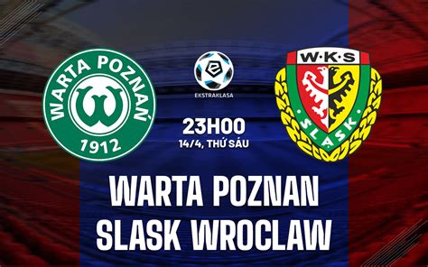 Nhận định bóng đá Warta Poznan vs Slask Wroclaw VĐQG Ba Lan