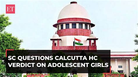 Sc Questions Calcutta High Courts Order Asking Adolescent Girls To