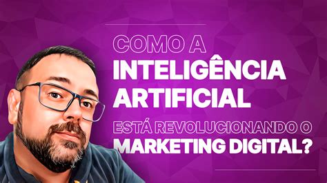 Como A Intelig Ncia Artificial Est Revolucionando O Marketing Digital