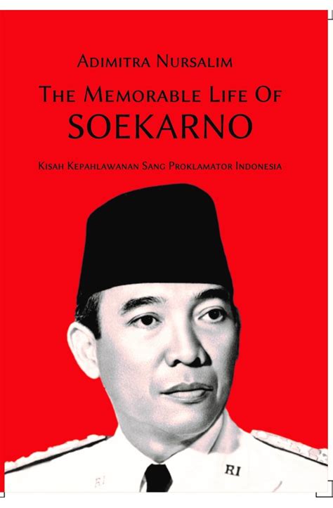 The Memorable Life Of Soekarno Kisah Kepahlawanan Sang Proklamator