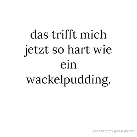 Spruch Das Trifft Mich Jetzt So Hart Wie Ein Sagdas