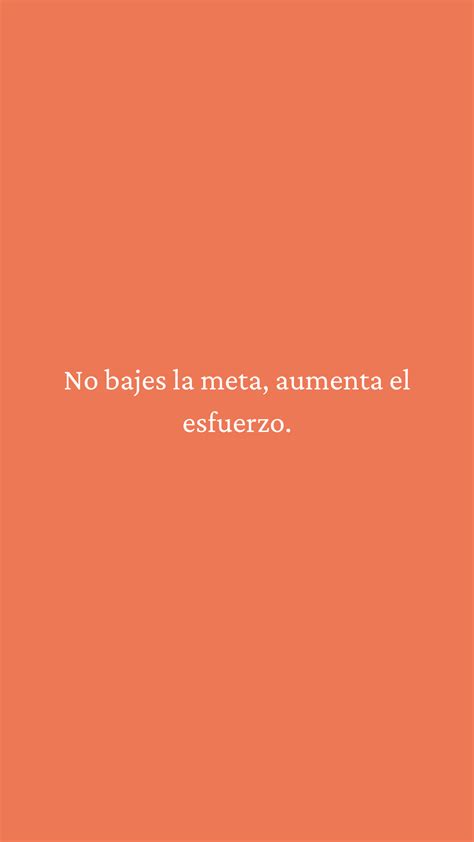 No Bajes La Meta Aumenta El Esfuerzo Frases Bonitas Metas Frases