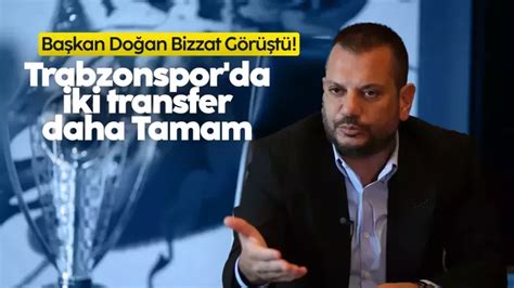 Başkan Doğan Bizzat Görüştü Trabzonspor da iki transfer daha Tamam