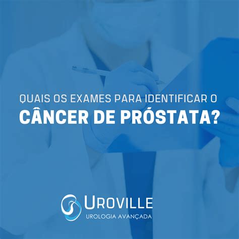 Quais os exames para identificar o câncer de próstata Uroville Urologia