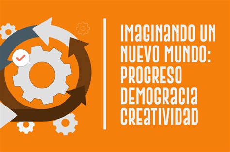 Imaginando Un Nuevo Mundo Progreso Democracia Y Creatividad Marco