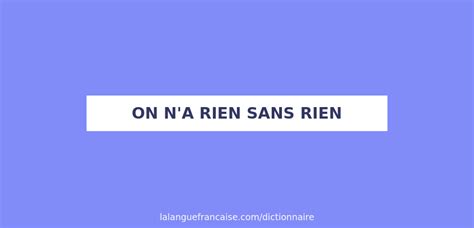 Définition de on n a rien sans rien Dictionnaire français