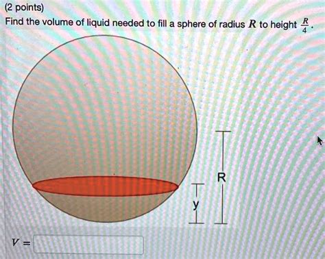 Solved Points Find The Volume Of Liquid Needed To Fill A Sphere Of